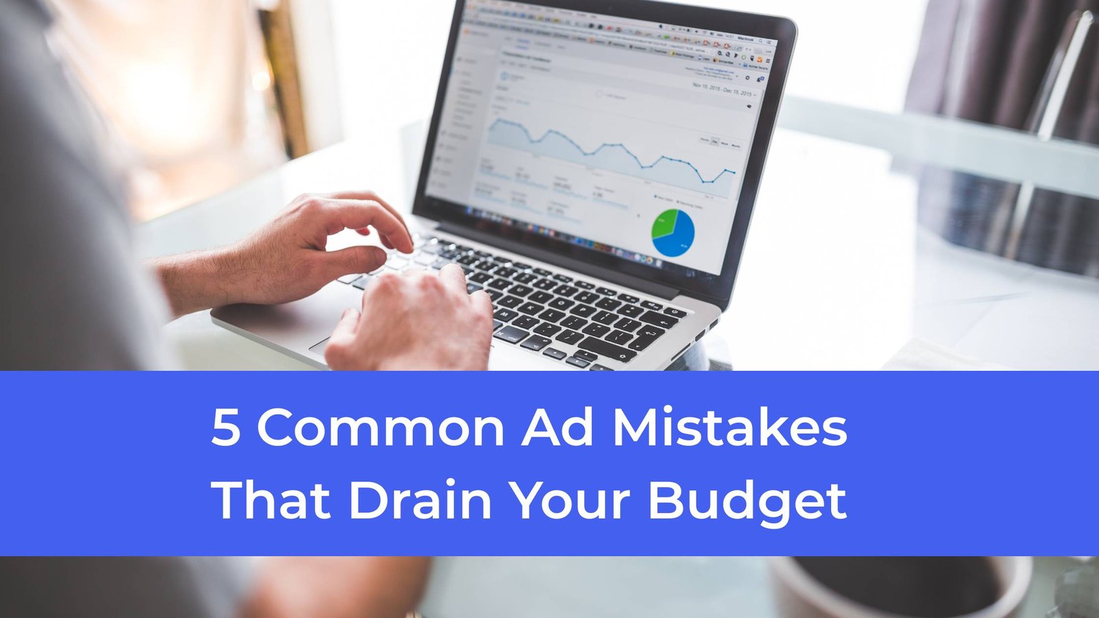 5 Common Ad Mistakes That Drain Your Budget